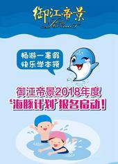 畅游一暑假，快乐学本领。御江帝景2018年度“海豚计划”报名启动！