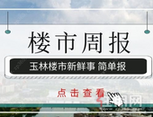 楼市周报 | 3.16-3.22：各楼盘​疯狂备案/开盘推新/！上周玉林楼市回暖