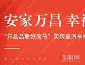 安家万昌 幸福加倍|“万昌品质好房节”买房赢汽车抽奖盛典