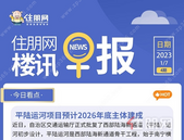 住朋网早报（1月7日）平陆运河项目预计2026年底主体建成