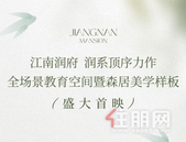 江南润府丨润系顶序力作，全场景教育空间暨森居美学样板盛大首映